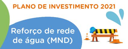 Plano de Investimento 2021: Reforço de Rede de Água (MND)